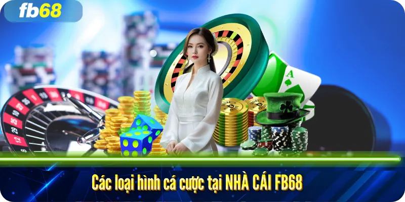 Các loại hình cá cược tại NHÀ CÁI FB68