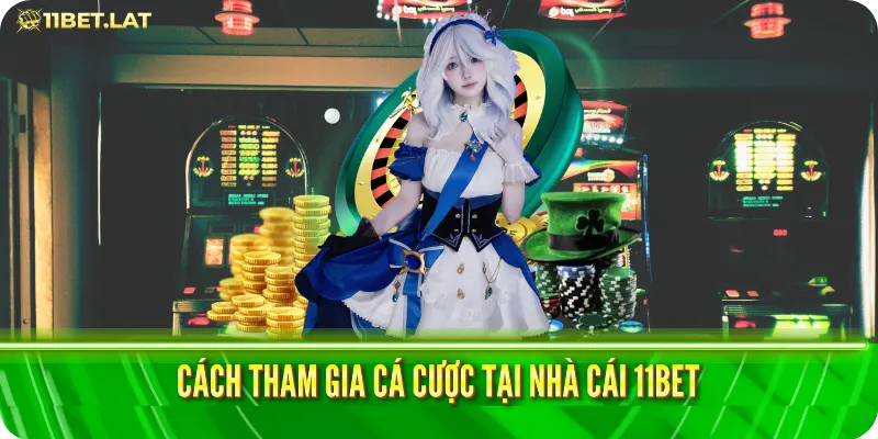 Cách tham gia cá cược tại nhà cái 11bet